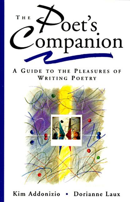 The Poet's Companion: A Guide to the Pleasures of Writing Poetry -- Kim Addonizio, Paperback