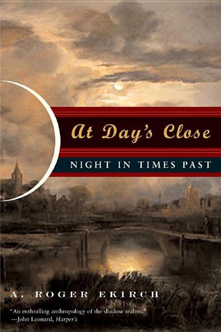 At Day's Close: Night in Times Past by Ekirch, A. Roger