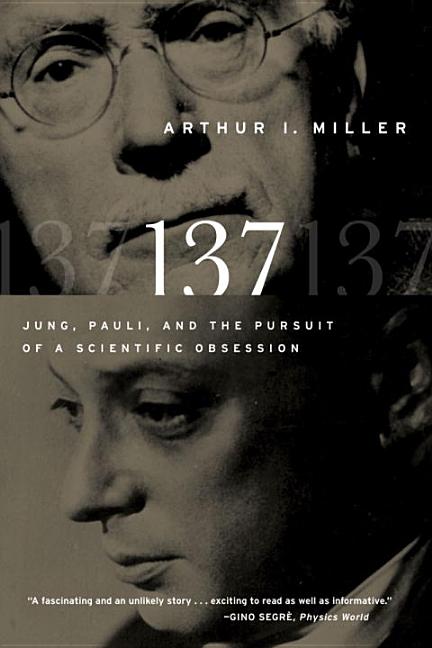 137: Jung, Pauli, and the Pursuit of a Scientific Obsession -- Arthur I. Miller, Paperback