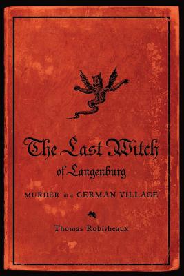 The Last Witch of Langenburg: Murder in a German Village by Robisheaux, Thomas