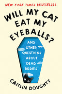 Will My Cat Eat My Eyeballs?: And Other Questions about Dead Bodies -- Caitlin Doughty, Paperback