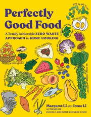 Perfectly Good Food: A Totally Achievable Zero Waste Approach to Home Cooking by Li, Margaret