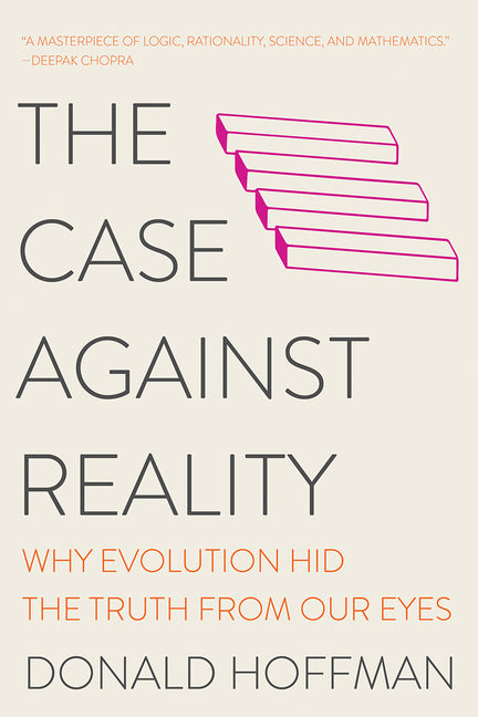 The Case Against Reality: Why Evolution Hid the Truth from Our Eyes by Hoffman, Donald