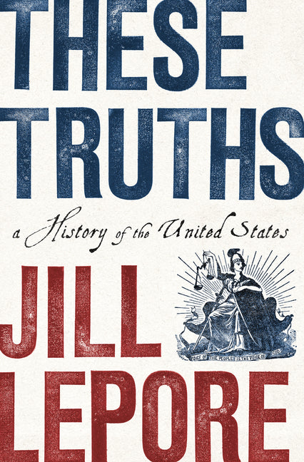These Truths: A History of the United States by Lepore, Jill