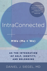 Intraconnected: Mwe (Me + We) as the Integration of Self, Identity, and Belonging by Siegel, Daniel J.