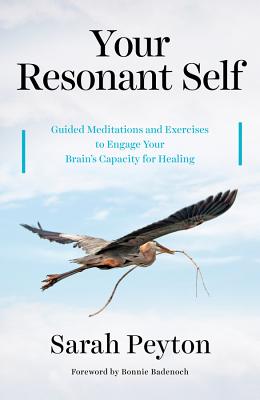 Your Resonant Self: Guided Meditations and Exercises to Engage Your Brain's Capacity for Healing -- Sarah Peyton, Hardcover