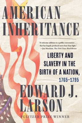 American Inheritance: Liberty and Slavery in the Birth of a Nation, 1765-1795 -- Edward J. Larson, Hardcover