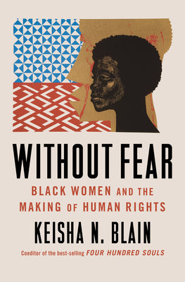 Without Fear: Black Women and the Making of Human Rights by Blain, Keisha N.