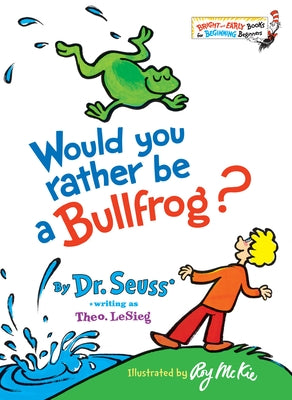 Would You Rather Be a Bullfrog? -- Dr Seuss, Hardcover