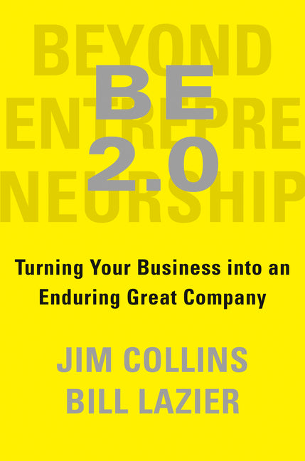 Be 2.0 (Beyond Entrepreneurship 2.0): Turning Your Business Into an Enduring Great Company -- Jim Collins, Hardcover
