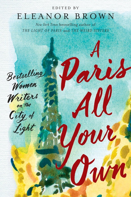 A Paris All Your Own: Bestselling Women Writers on the City of Light -- Eleanor Brown, Paperback