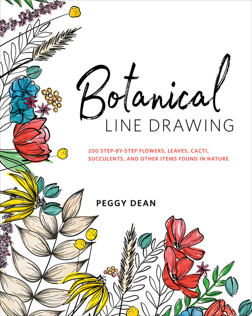 Botanical Line Drawing: 200 Step-By-Step Flowers, Leaves, Cacti, Succulents, and Other Items Found in Nature -- Peggy Dean, Paperback
