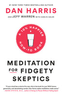 Meditation for Fidgety Skeptics: A 10% Happier How-To Book -- Dan Harris, Paperback