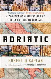 Adriatic: A Concert of Civilizations at the End of the Modern Age by Kaplan, Robert D.