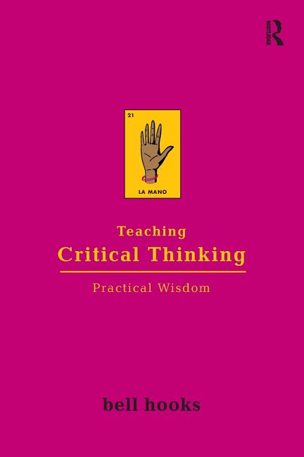 Teaching Critical Thinking: Practical Wisdom -- Bell Hooks, Paperback