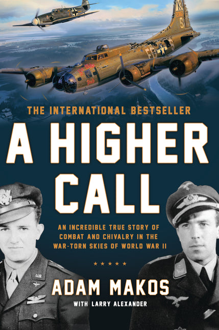 A Higher Call: An Incredible True Story of Combat and Chivalry in the War-Torn Skies of World War II -- Adam Makos, Hardcover