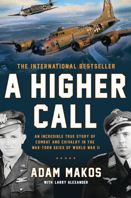 A Higher Call: An Incredible True Story of Combat and Chivalry in the War-Torn Skies of World War II -- Adam Makos, Paperback