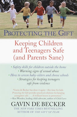 Protecting the Gift: Keeping Children and Teenagers Safe (and Parents Sane) by de Becker, Gavin