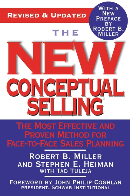 The New Conceptual Selling: The Most Effective and Proven Method for Face-To-Face Sales Planning by Miller, Robert B.