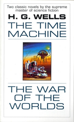 The Time Machine and The War of the Worlds: The Time Machine and The War of the Worlds: Two Novels in One Volume by Wells, H. G.