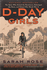 D-Day Girls: The Spies Who Armed the Resistance, Sabotaged the Nazis, and Helped Win World War II by Rose, Sarah