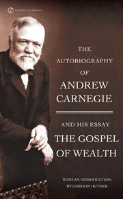 The Autobiography of Andrew Carnegie and the Gospel of Wealth by Carnegie, Andrew