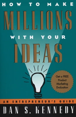 How to Make Millions with Your Ideas: An Entrepreneur's Guide by Kennedy, Dan S.
