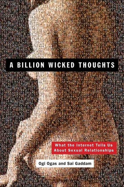 A Billion Wicked Thoughts: What the Internet Tells Us about Sexual Relationships -- Ogi Ogas, Paperback