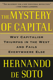 The Mystery of Capital: Why Capitalism Triumphs in the West and Fails Everywhere Else by de Soto, Hernando