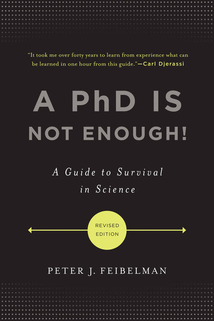 A PhD Is Not Enough!: A Guide to Survival in Science by Feibelman, Peter J.