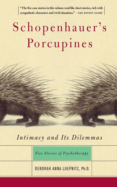Schopenhauer's Porcupines: Intimacy and Its Dilemmas: Five Stories of Psychotherapy -- Deborah Anna Luepnitz, Paperback