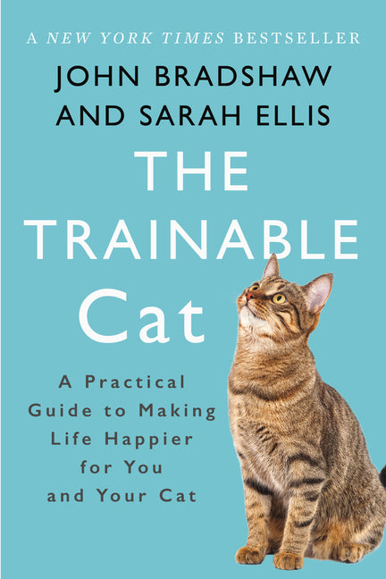 The Trainable Cat: A Practical Guide to Making Life Happier for You and Your Cat -- John Bradshaw, Paperback