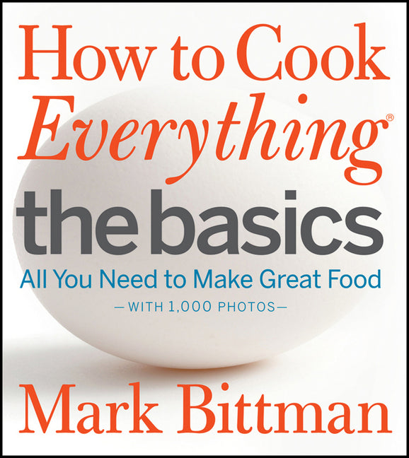 How to Cook Everything the Basics: All You Need to Make Great Food--With 1,000 Photos by Bittman, Mark