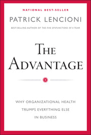 The Advantage: Why Organizational Health Trumps Everything Else in Business by Lencioni, Patrick M.