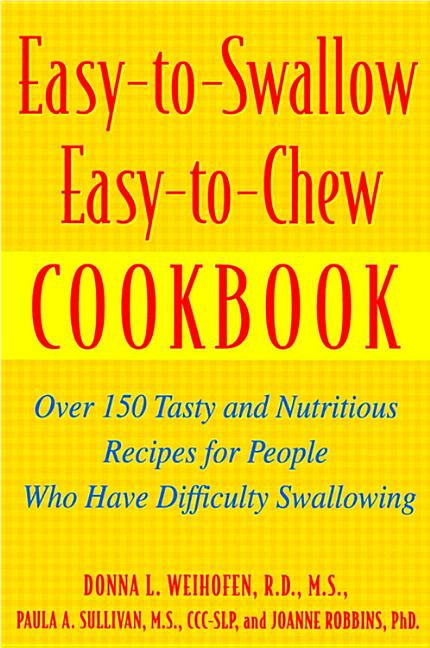 Easy-To-Swallow, Easy-To-Chew Cookbook: Over 150 Tasty and Nutritious Recipes for People Who Have Difficulty Swallowing -- Paula Sullivan, Paperback