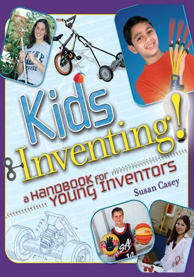Kids Inventing!: A Handbook for Young Inventors -- Susan Casey, Paperback