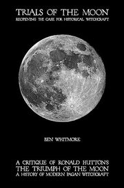Trials of the Moon: Reopening the Case for Historical Witchcraft. A critique of Ronald Hutton's The Triumph of the Moon: A History of Mode by Whitmore, Ben