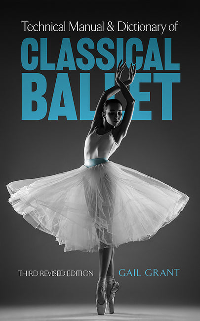 Technical Manual and Dictionary of Classical Ballet -- Gail Grant, Paperback