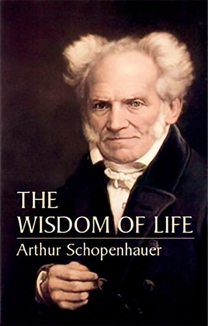 The Wisdom of Life -- Arthur Schopenhauer, Paperback