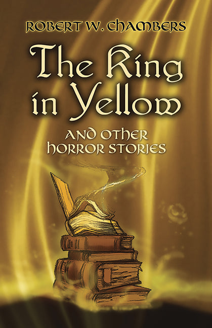The King in Yellow and Other Horror Stories -- Robert W. Chambers, Paperback