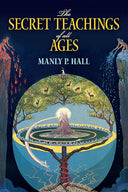 The Secret Teachings of All Ages: An Encyclopedic Outline of Masonic, Hermetic, Qabbalistic and Rosicrucian Symbolical Philosophy -- Manly P. Hall, Paperback