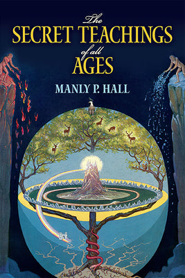 The Secret Teachings of All Ages: An Encyclopedic Outline of Masonic, Hermetic, Qabbalistic and Rosicrucian Symbolical Philosophy -- Manly P. Hall, Paperback