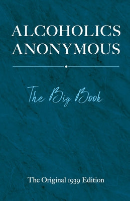 Alcoholics Anonymous: The Big Book: The Original 1939 Edition -- Bill W, Hardcover