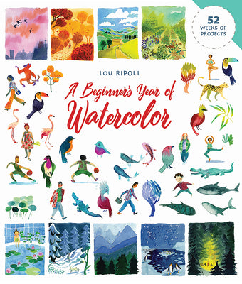 A Beginner's Year of Watercolor -- Lou Ripoll, Paperback