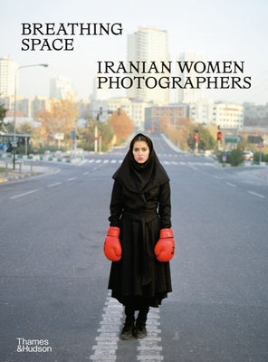 Breathing Space: Iranian Women Photographers -- Anahita Ghabaian Etehadieh, Hardcover