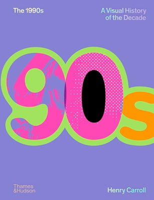 The 1990s: A Visual History of the Decade by Carroll, Henry
