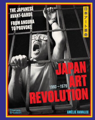 Japan Art Revolution: The Japanese Avant-Garde, from Angura to Provoke -- Amélie Ravalec, Hardcover