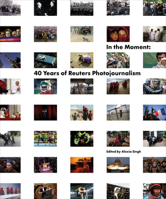 In the Moment: 40 Years of Reuters Photojournalism -- Reuters, Hardcover