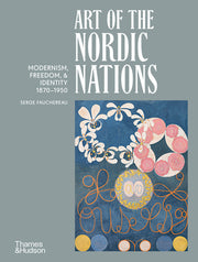 Art of the Nordic Nations: Modernism, Freedom, & Identity 1870-1950 by Fauchereau, Serge