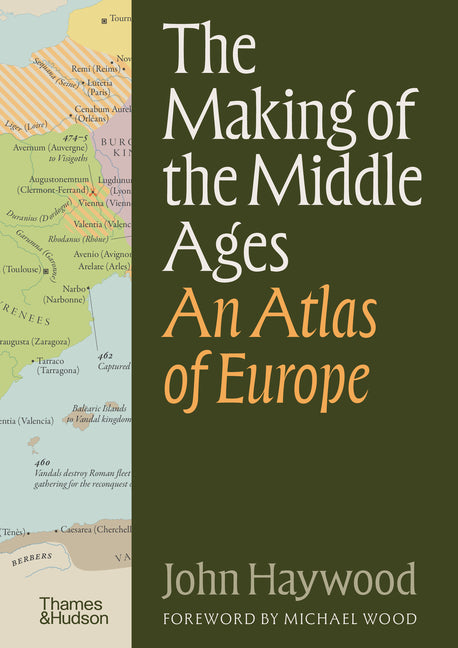 The Making of the Middle Ages: An Atlas of Europe -- John Haywood, Hardcover
